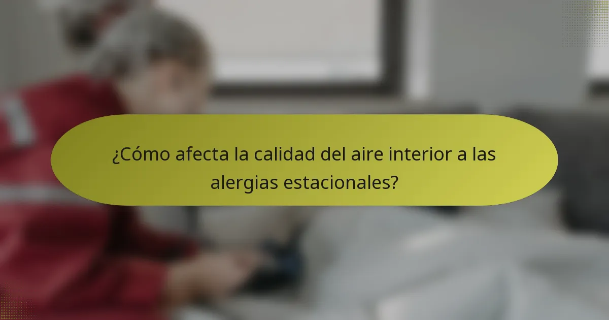 ¿Cómo afecta la calidad del aire interior a las alergias estacionales?