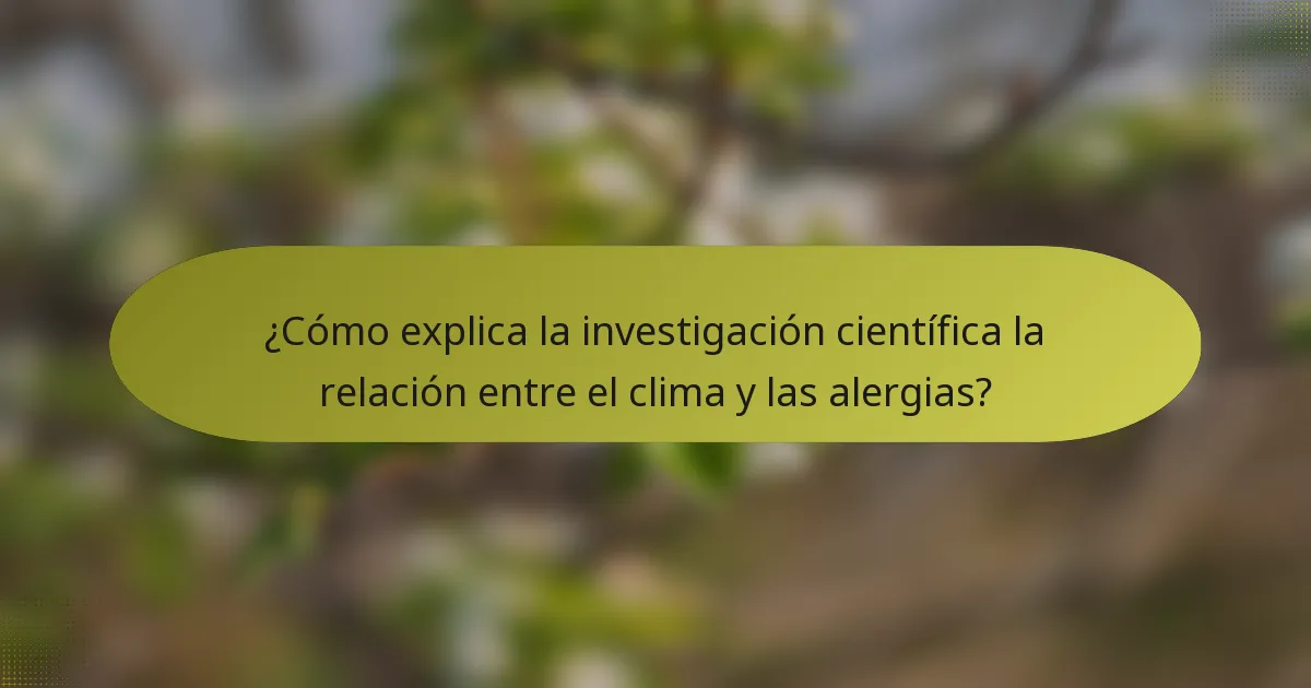 ¿Cómo explica la investigación científica la relación entre el clima y las alergias?