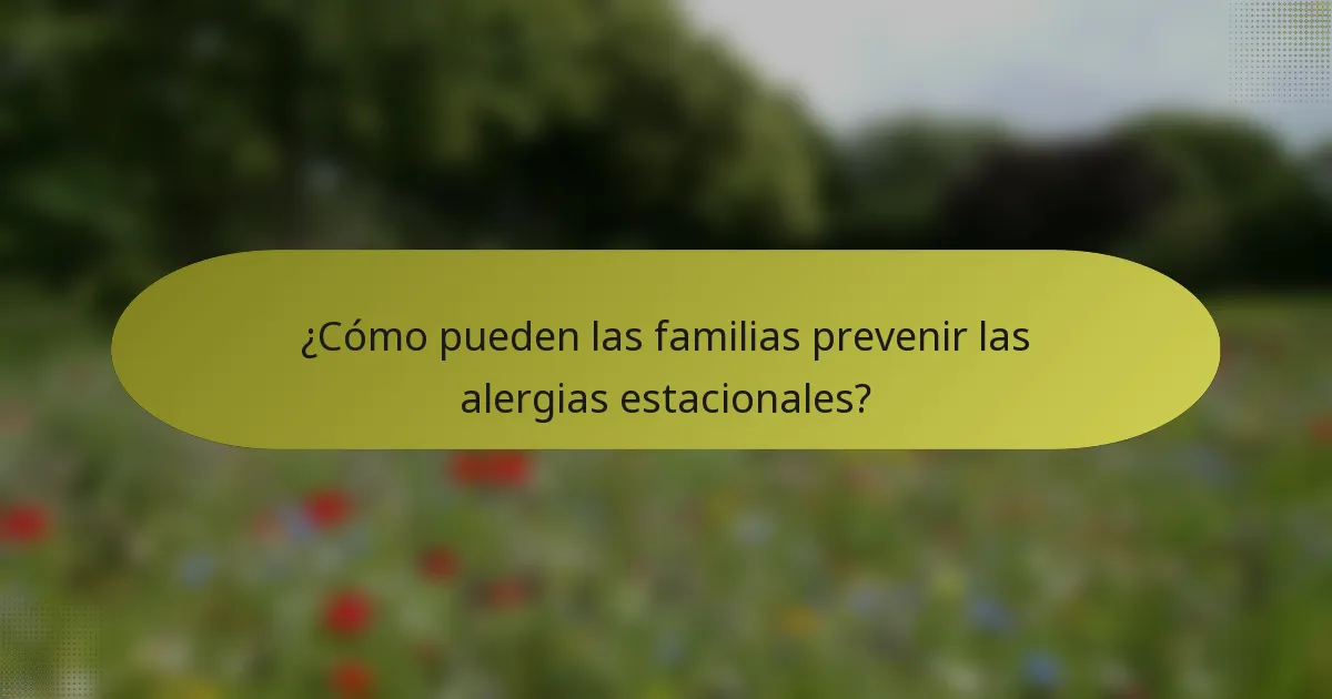 ¿Cómo pueden las familias prevenir las alergias estacionales?