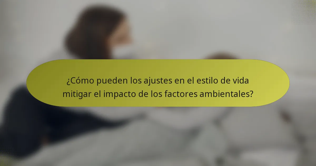 ¿Cómo pueden los ajustes en el estilo de vida mitigar el impacto de los factores ambientales?