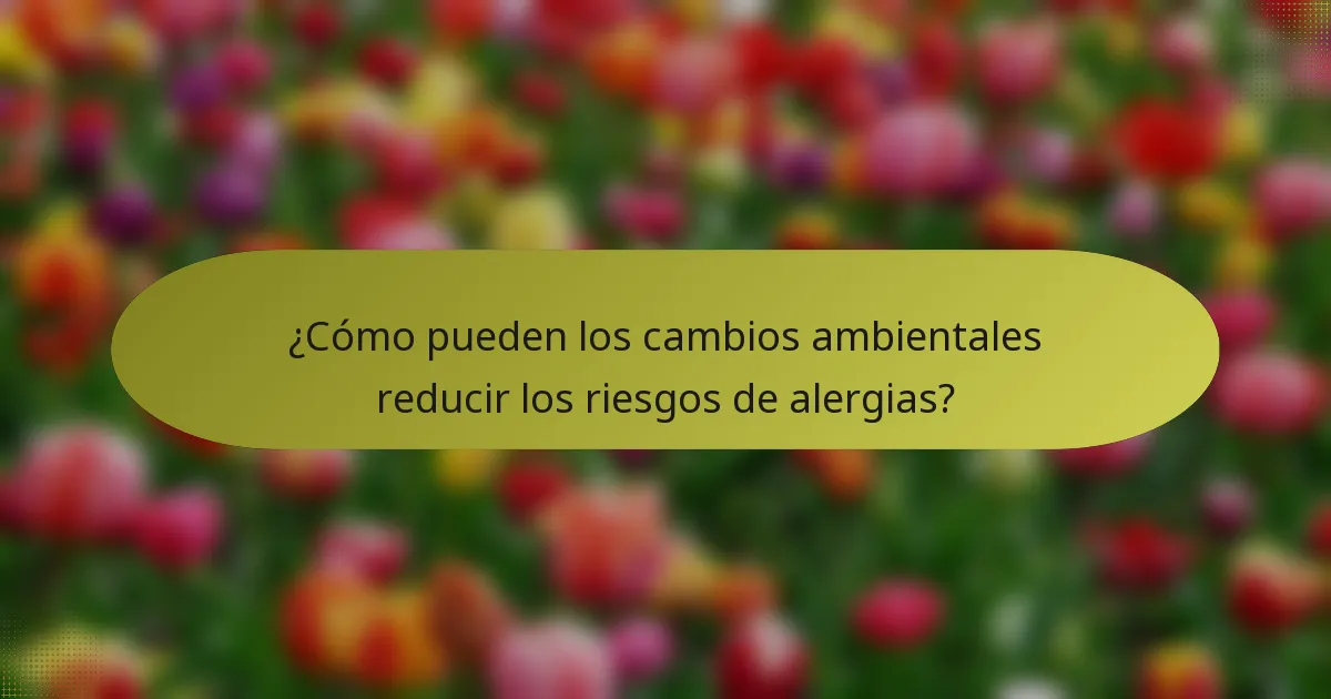 ¿Cómo pueden los cambios ambientales reducir los riesgos de alergias?