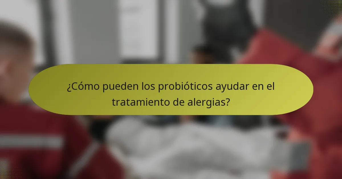 ¿Cómo pueden los probióticos ayudar en el tratamiento de alergias?