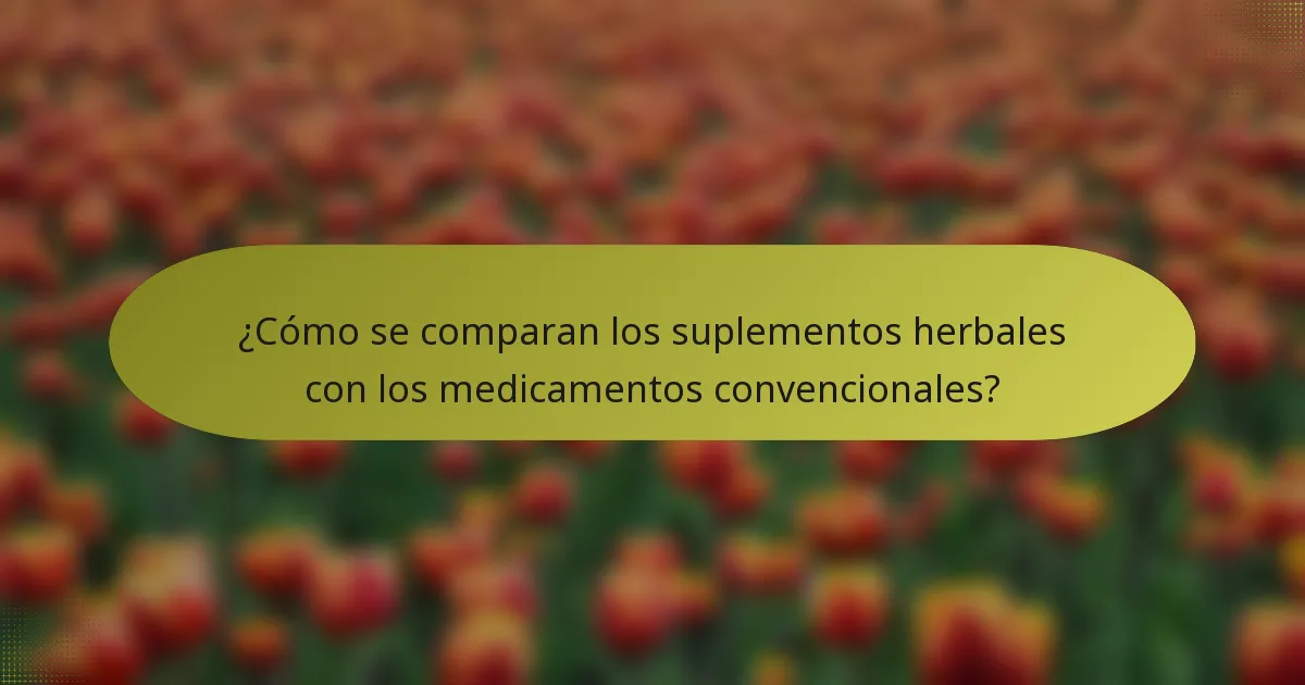 ¿Cómo se comparan los suplementos herbales con los medicamentos convencionales?