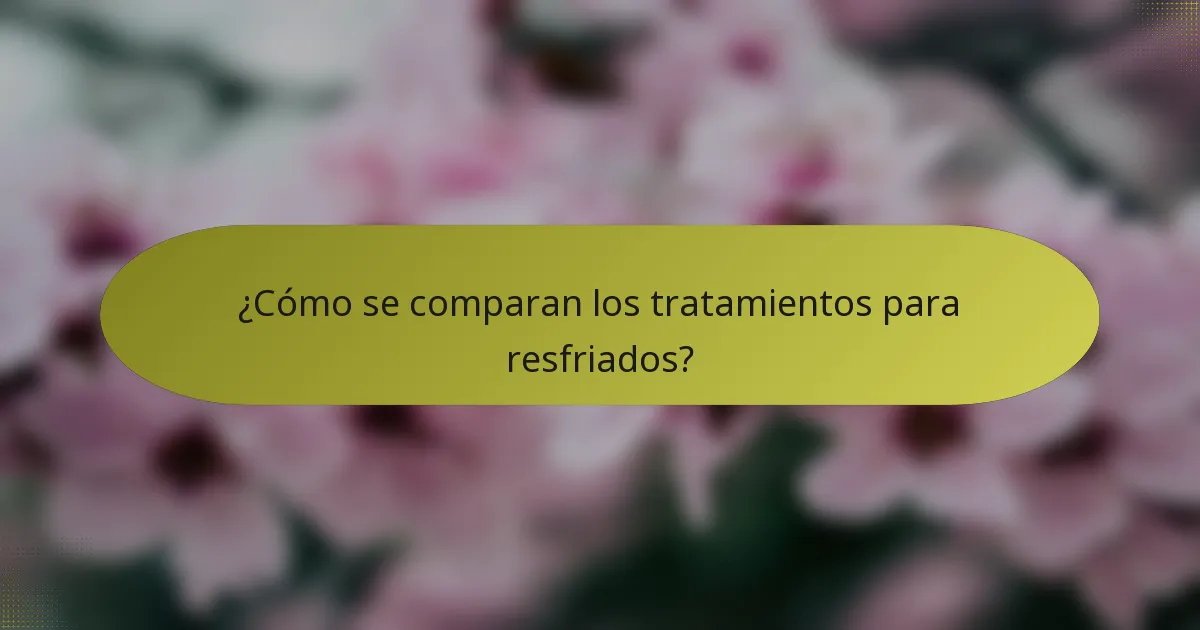¿Cómo se comparan los tratamientos para resfriados?