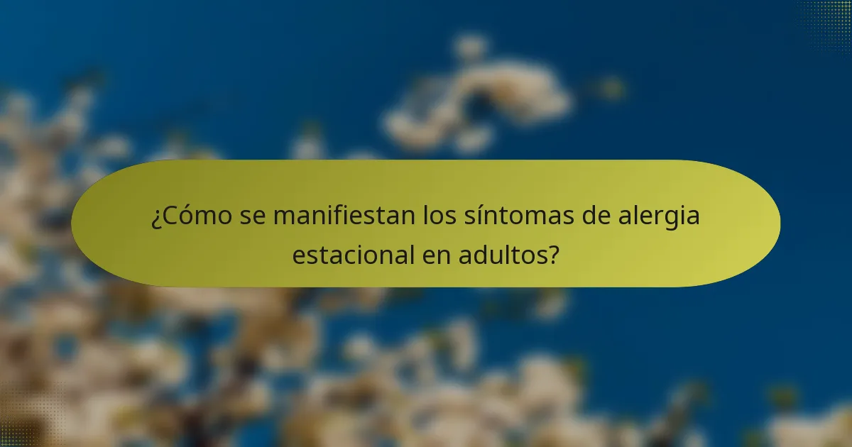¿Cómo se manifiestan los síntomas de alergia estacional en adultos?