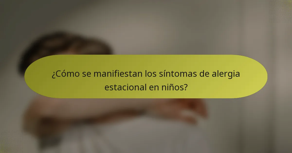 ¿Cómo se manifiestan los síntomas de alergia estacional en niños?