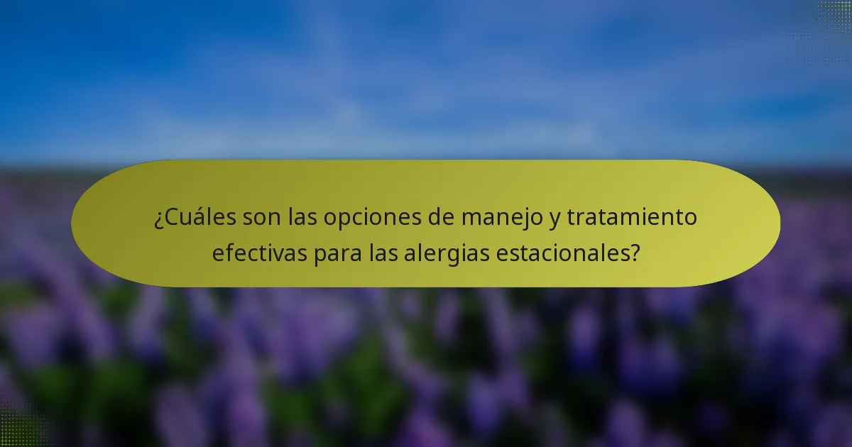 ¿Cuáles son las opciones de manejo y tratamiento efectivas para las alergias estacionales?