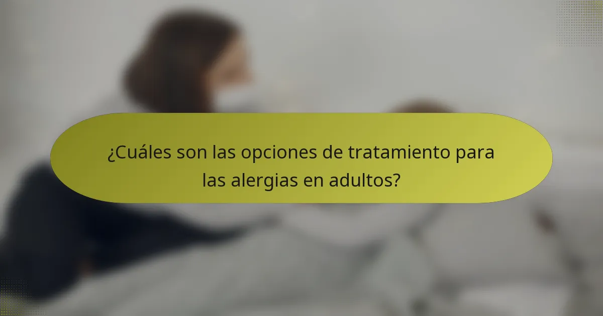 ¿Cuáles son las opciones de tratamiento para las alergias en adultos?