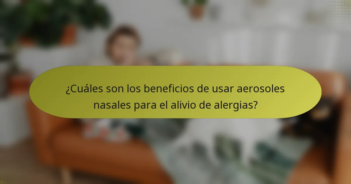 ¿Cuáles son los beneficios de usar aerosoles nasales para el alivio de alergias?