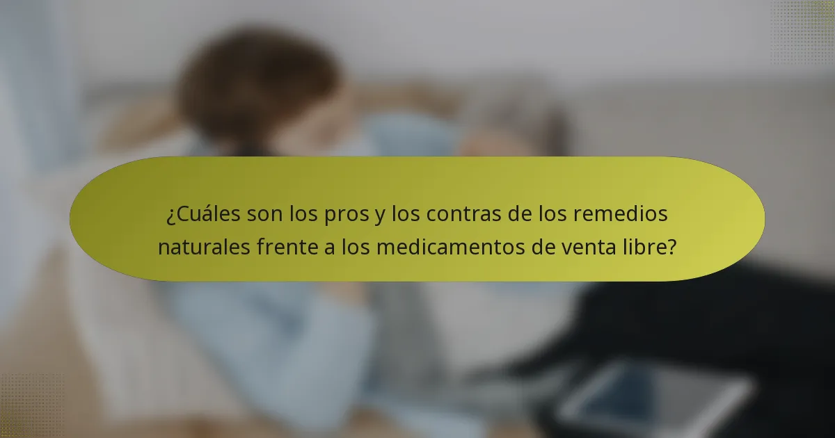 ¿Cuáles son los pros y los contras de los remedios naturales frente a los medicamentos de venta libre?