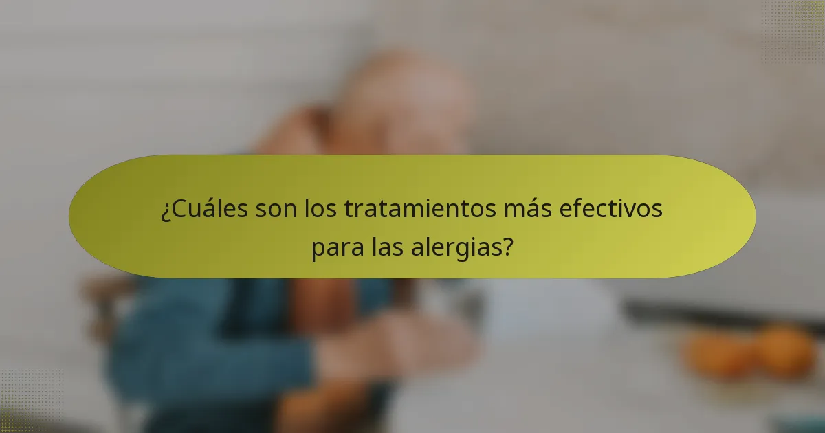 ¿Cuáles son los tratamientos más efectivos para las alergias?