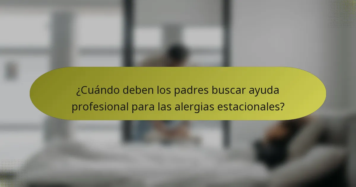 ¿Cuándo deben los padres buscar ayuda profesional para las alergias estacionales?