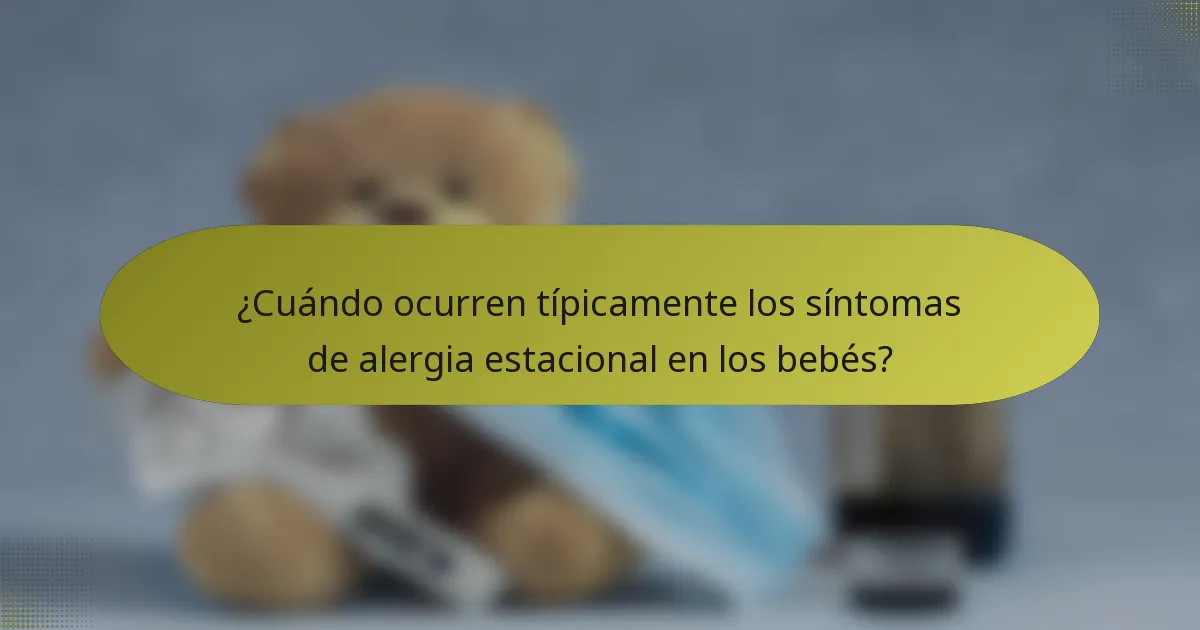 ¿Cuándo ocurren típicamente los síntomas de alergia estacional en los bebés?