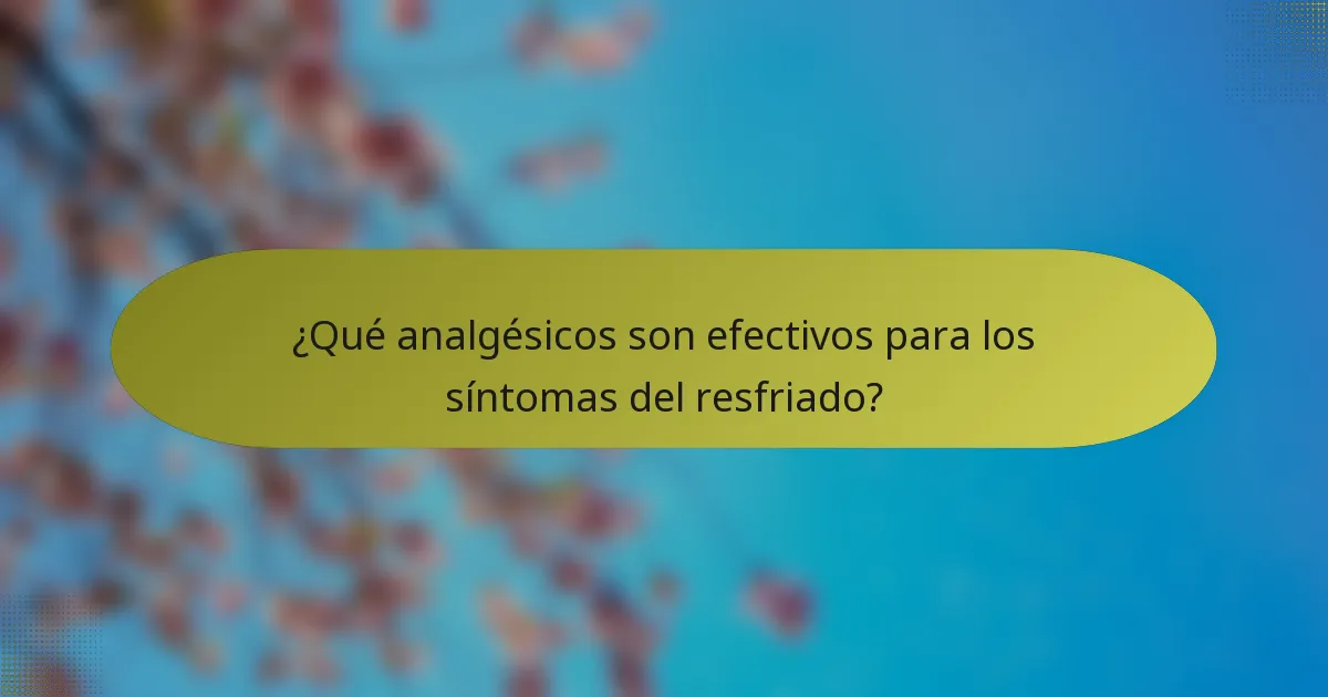 ¿Qué analgésicos son efectivos para los síntomas del resfriado?