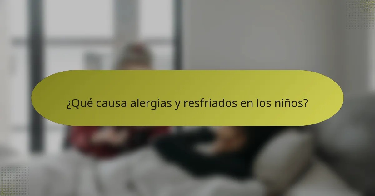 ¿Qué causa alergias y resfriados en los niños?