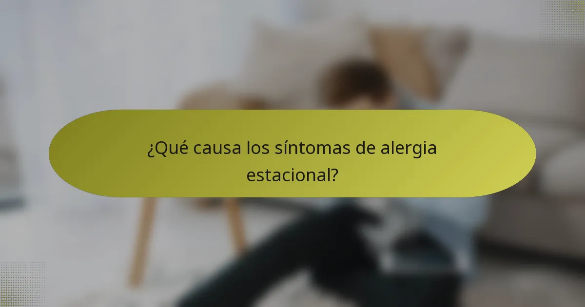 ¿Qué causa los síntomas de alergia estacional?