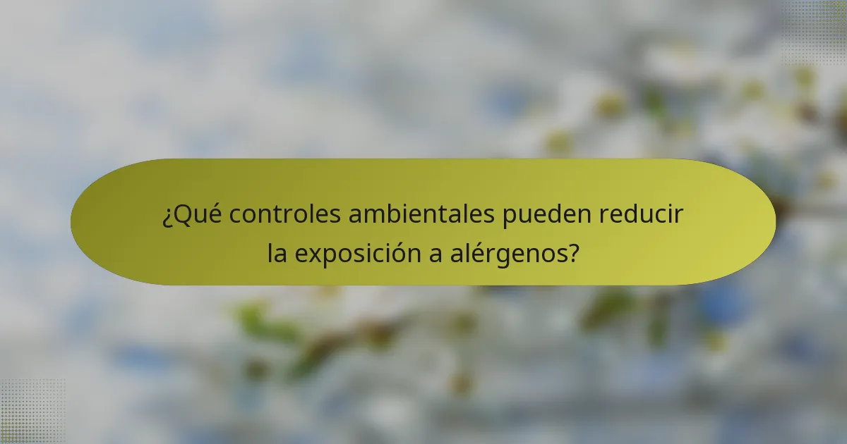 ¿Qué controles ambientales pueden reducir la exposición a alérgenos?