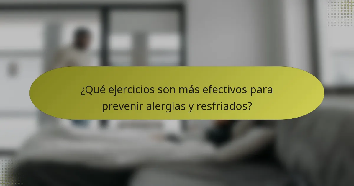 ¿Qué ejercicios son más efectivos para prevenir alergias y resfriados?