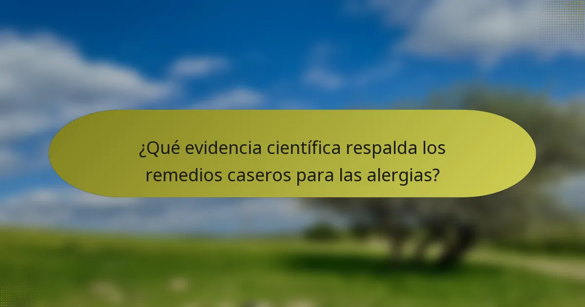 ¿Qué evidencia científica respalda los remedios caseros para las alergias?