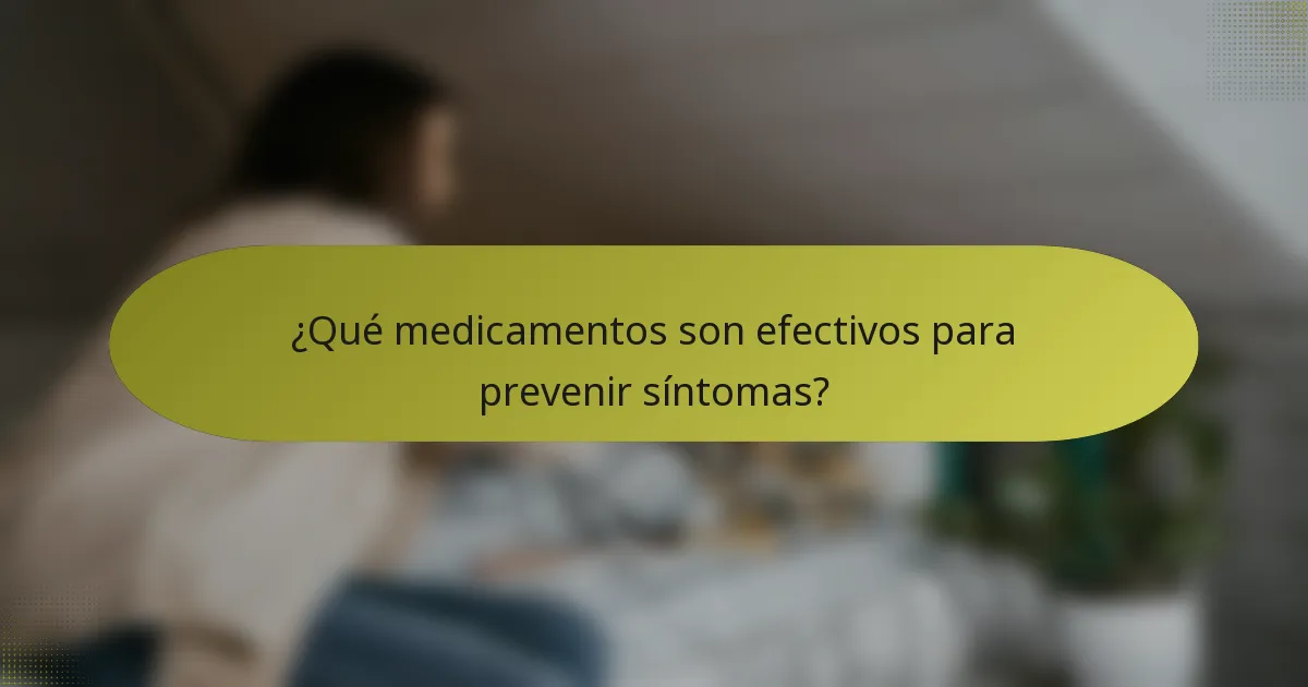 ¿Qué medicamentos son efectivos para prevenir síntomas?