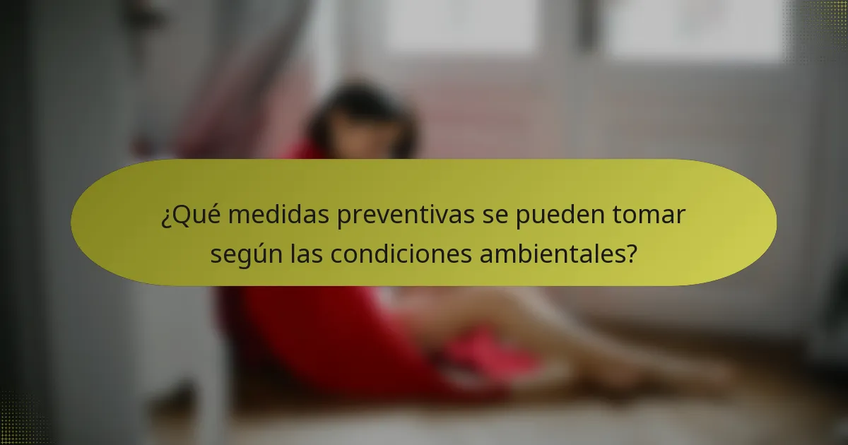¿Qué medidas preventivas se pueden tomar según las condiciones ambientales?