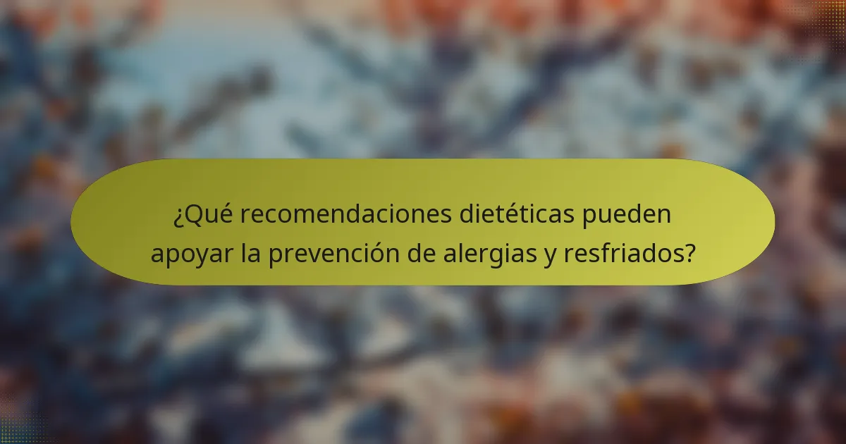 ¿Qué recomendaciones dietéticas pueden apoyar la prevención de alergias y resfriados?