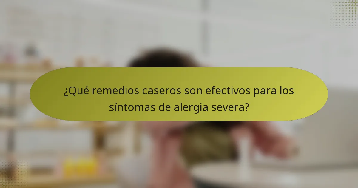 ¿Qué remedios caseros son efectivos para los síntomas de alergia severa?