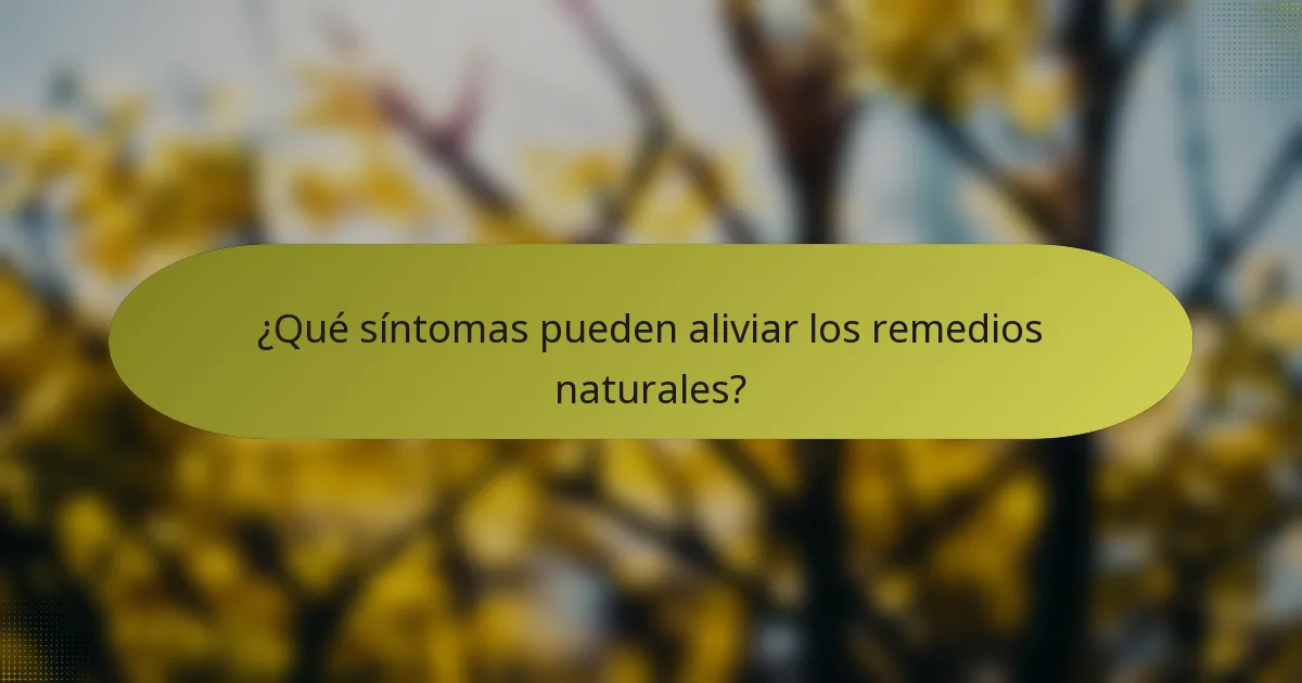 ¿Qué síntomas pueden aliviar los remedios naturales?