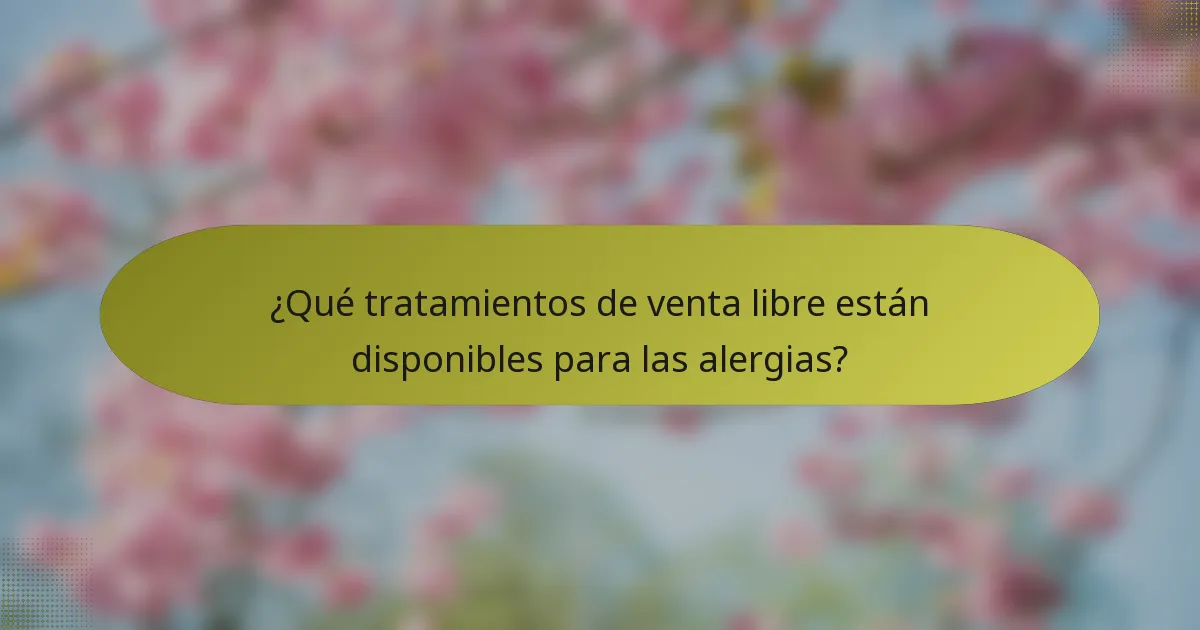 ¿Qué tratamientos de venta libre están disponibles para las alergias?